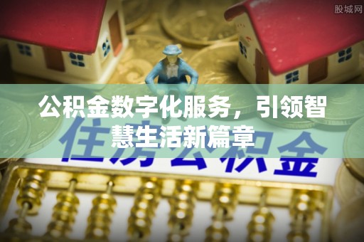柯城公积金数字化服务，引领智慧生活新篇章