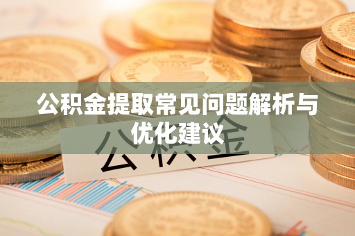 柯城公积金提取常见问题解析与优化建议