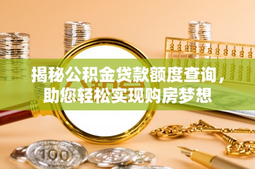 柯城揭秘公积金贷款额度查询，助您轻松实现购房梦想