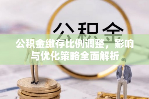 柯城公积金缴存比例调整，影响与优化策略全面解析
