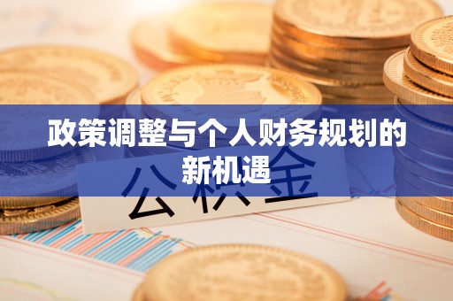 柯城政策调整与个人财务规划的新机遇
