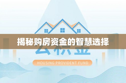 柯城揭秘购房资金的智慧选择