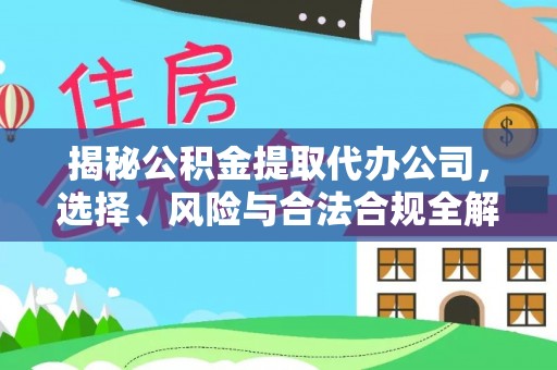 柯城揭秘公积金提取代办公司，选择、风险与合法合规全解析