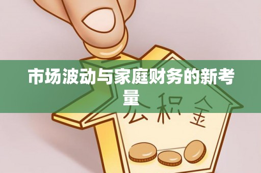 柯城市场波动与家庭财务的新考量