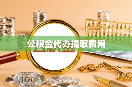 柯城公积金代办提取费用