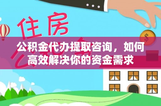 柯城公积金代办提取咨询，如何高效解决你的资金需求