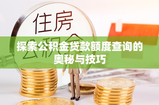 柯城探索公积金贷款额度查询的奥秘与技巧