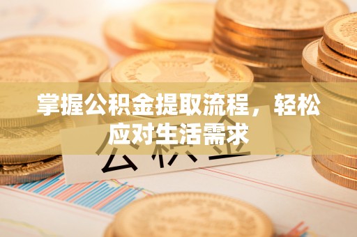 柯城掌握公积金提取流程，轻松应对生活需求