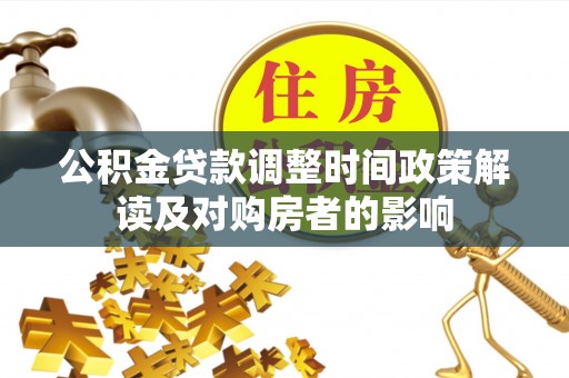 柯城公积金贷款调整时间政策解读及对购房者的影响