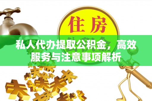 柯城私人代办提取公积金，高效服务与注意事项解析