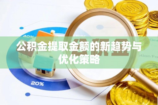 柯城公积金提取金额的新趋势与优化策略