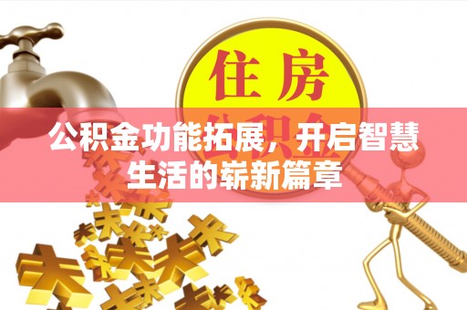 柯城公积金功能拓展，开启智慧生活的崭新篇章