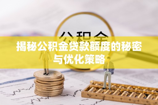 柯城揭秘公积金贷款额度的秘密与优化策略