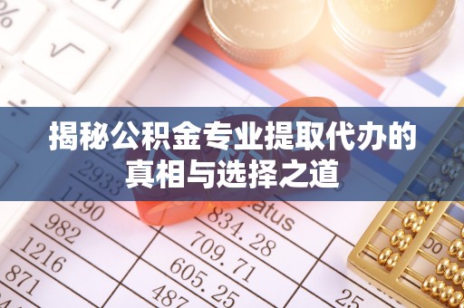 柯城揭秘公积金专业提取代办的真相与选择之道
