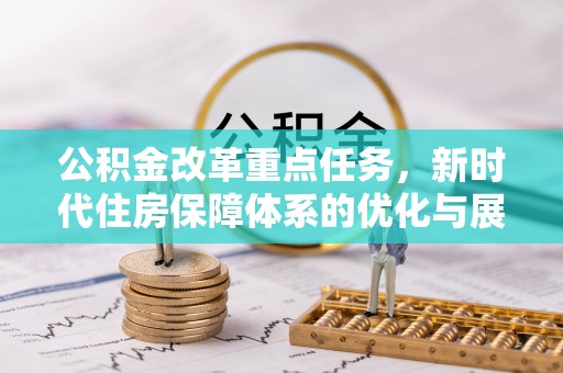 柯城公积金改革重点任务，新时代住房保障体系的优化与展望