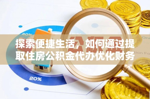 柯城探索便捷生活，如何通过提取住房公积金代办优化财务规划
