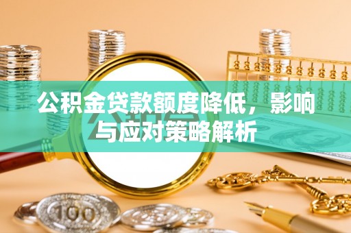 柯城公积金贷款额度降低，影响与应对策略解析