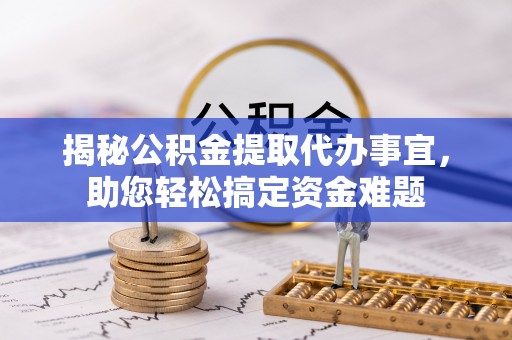 柯城揭秘公积金提取代办事宜，助您轻松搞定资金难题