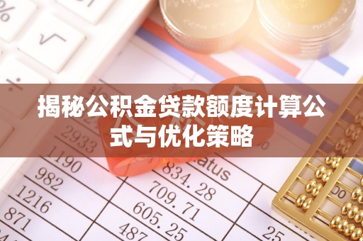 柯城揭秘公积金贷款额度计算公式与优化策略