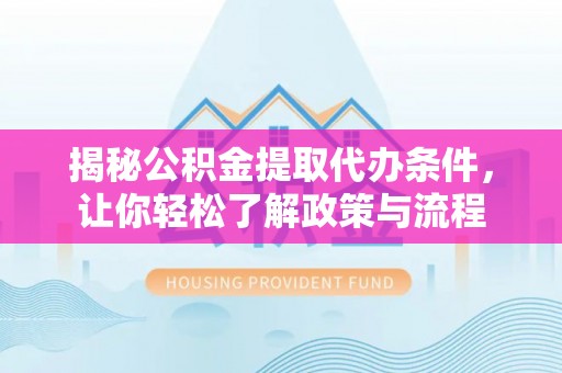 柯城揭秘公积金提取代办条件，让你轻松了解政策与流程